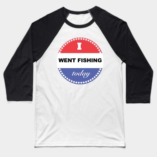 I Went Fishing Today Baseball T-Shirt